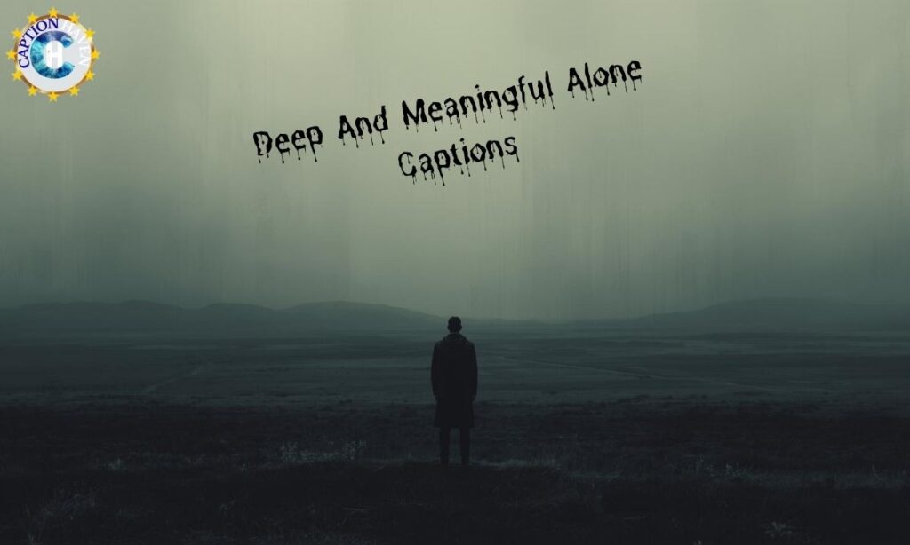 Deep And Meaningful Alone Captions